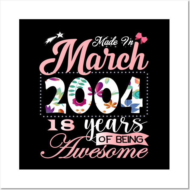 Made In March 2004 18 Years Of Being Awesome Since Flower Gift 18th B-day Wall Art by yalp.play